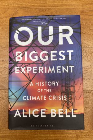 Our Biggest Experiment A History of the Climate Crisis